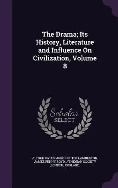 The Drama; Its History, Literature and Influence On Civilization, Volume 8 by Alfred Bates, John Porter Lamberton, James Penny Boyd