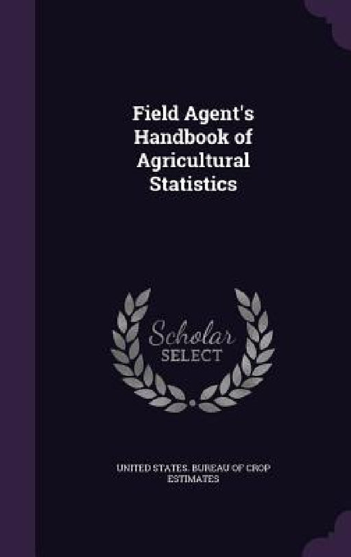 Field Agent's Handbook of Agricultural Statistics by United States Bureau of Crop Estimates