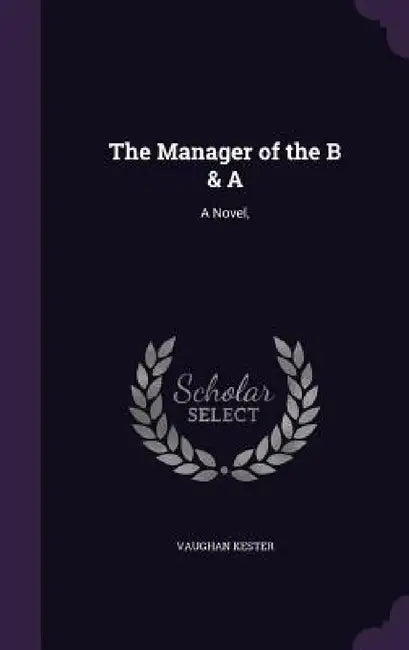 The Manager of the B & A: A Novel, by Vaughan Kester