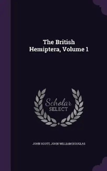 The British Hemiptera, Volume 1 by John Scott, John William Douglas