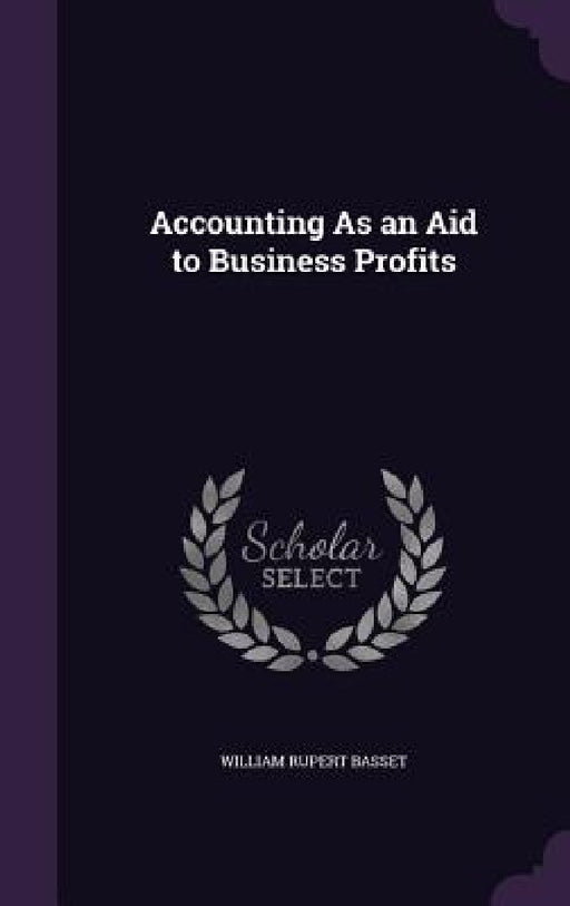 Accounting As an Aid to Business Profits by William Rupert Basset