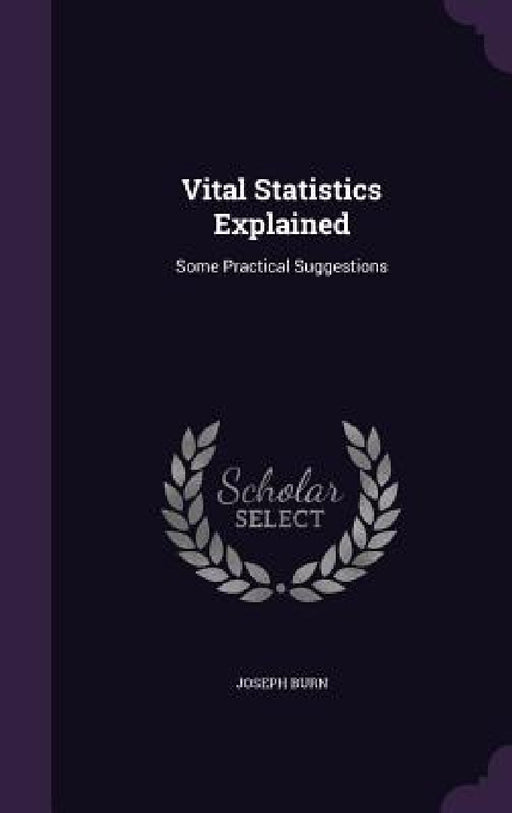Vital Statistics Explained: Some Practical Suggestions by Joseph Burn