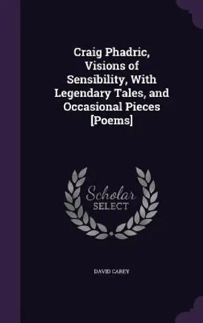 Craig Phadric, Visions of Sensibility, With Legendary Tales, and Occasional Pieces [Poems] by David Carey