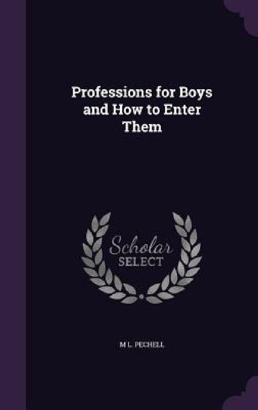 Professions for Boys and How to Enter Them by M. L. Pechell