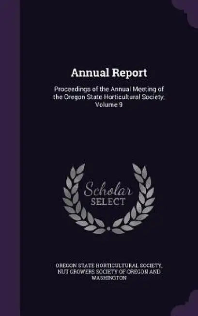 Annual Report: Proceedings of the Annual Meeting of the Oregon State Horticultural Society, Volume 9 by Oregon State Horticultural Society, Nut Growers Society of Oregon and Washin