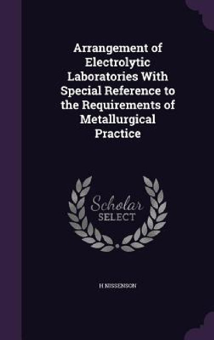 Arrangement of Electrolytic Laboratories With Special Reference to the Requirements of Metallurgical Practice by H. Nissenson