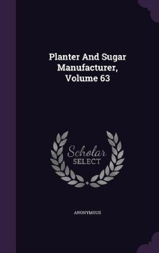 Planter And Sugar Manufacturer, Volume 63 by Anonymous