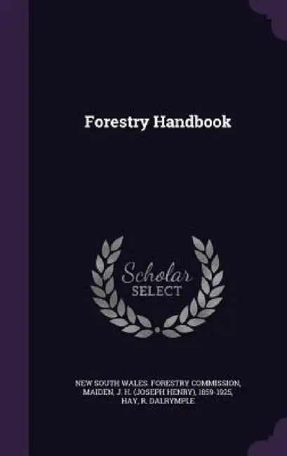 Forestry Handbook by New South Wales Forestry Commission, J. H. 1859-1925 Maiden, R. Dalrymple Hay