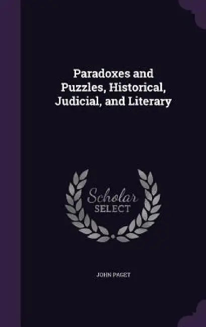 Paradoxes and Puzzles, Historical, Judicial, and Literary by John Paget