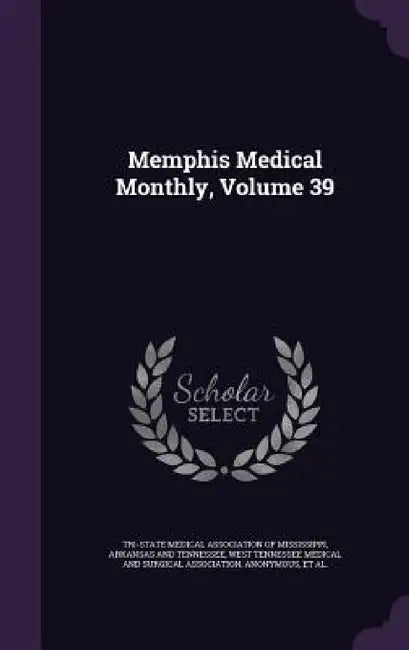 Memphis Medical Monthly, Volume 39 by Tri-State Medical Association of Mississ, Arkansas and Tennessee, West Tennessee Medical and Surgical Asso