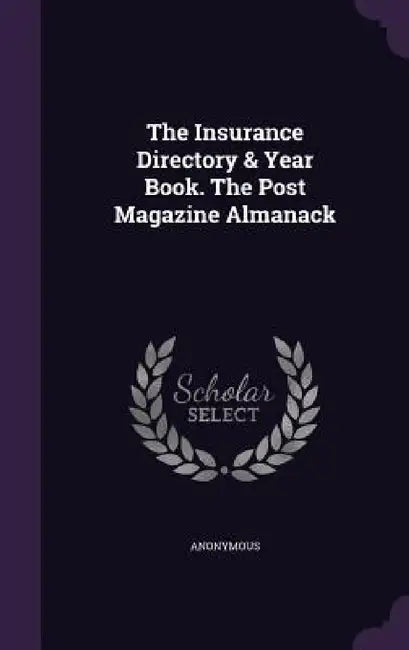 The Insurance Directory & Year Book. The Post Magazine Almanack by Anonymous