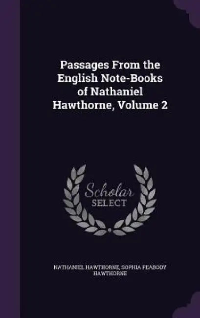 Passages From the English Note-Books of Nathaniel Hawthorne, Volume 2 by Nathaniel Hawthorne, Sophia Peabody Hawthorne