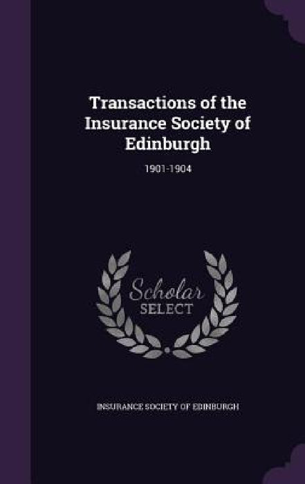 Transactions of the Insurance Society of Edinburgh: 1901-1904 by Insurance Society of Edinburgh