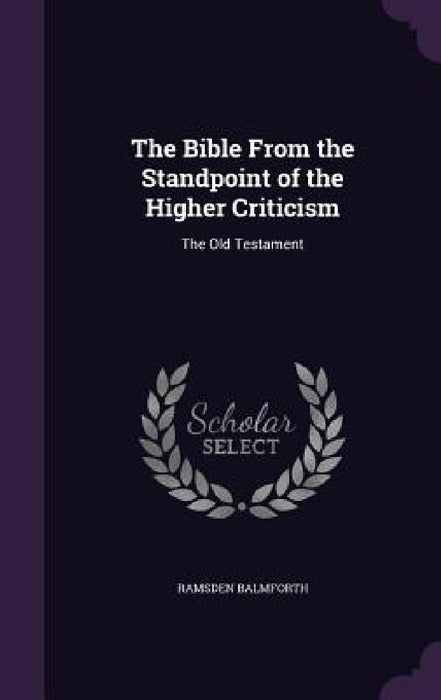 The Bible From the Standpoint of the Higher Criticism: The Old Testament by Ramsden Balmforth