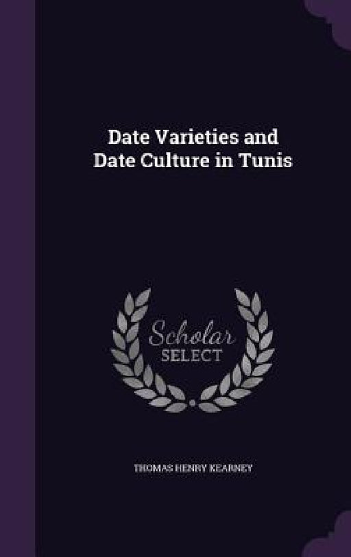 Date Varieties and Date Culture in Tunis by Thomas Henry Kearney