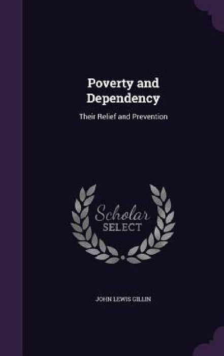 Poverty and Dependency: Their Relief and Prevention by John Lewis Gillin