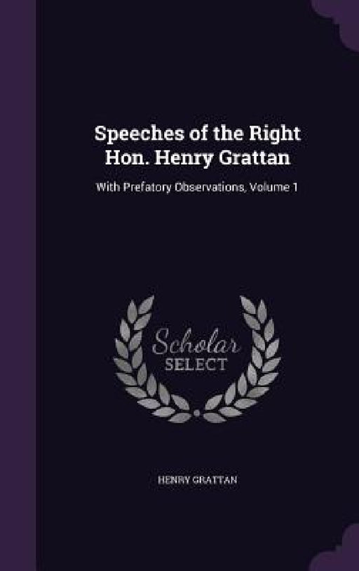 Speeches of the Right Hon. Henry Grattan: With Prefatory Observations, Volume 1 by Henry Grattan