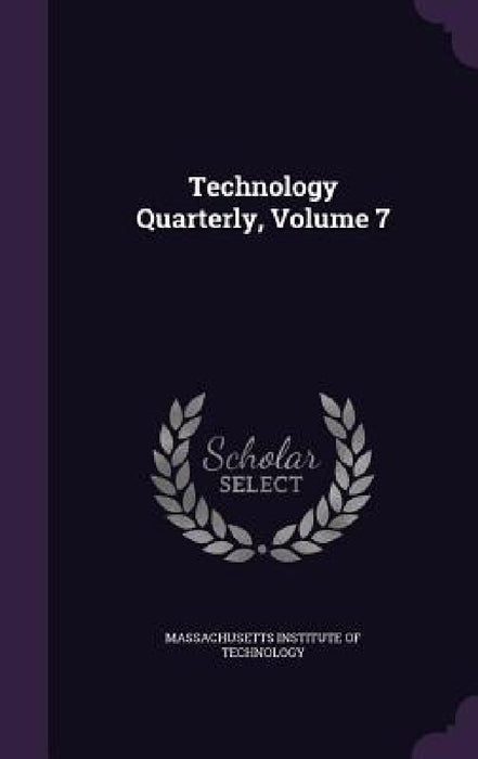 Technology Quarterly, Volume 7 by Massachusetts Institute of Technology