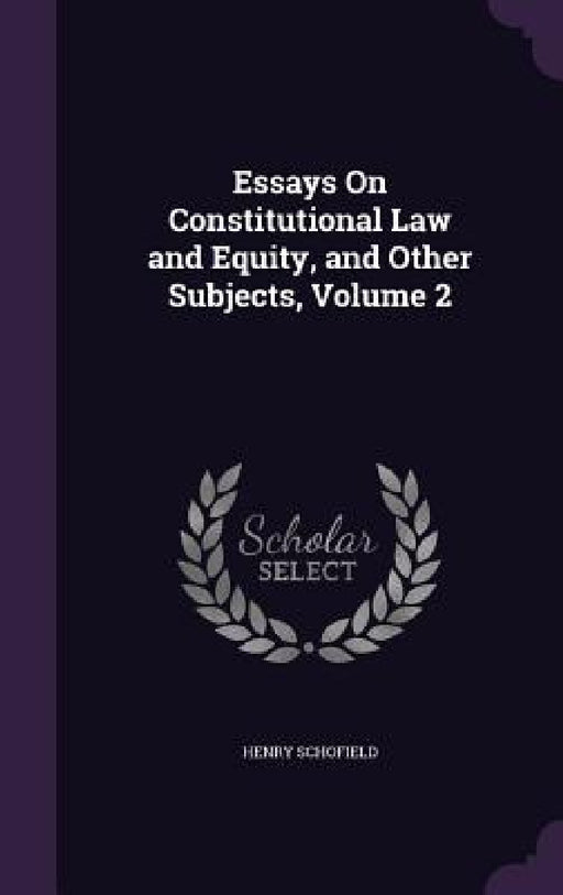 Essays On Constitutional Law and Equity, and Other Subjects, Volume 2 by Henry Schofield