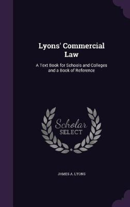 Lyons' Commercial Law: A Text Book for Schools and Colleges and a Book of Reference by James A. Lyons