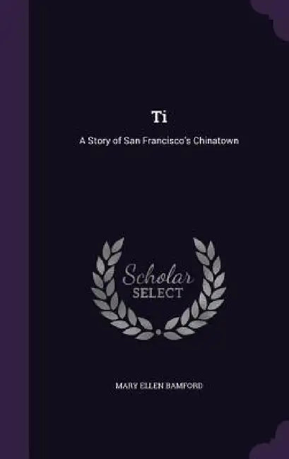 Ti: A Story of San Francisco's Chinatown by Mary Ellen Bamford