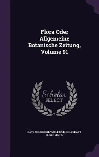 Flora Oder Allgemeine Botanische Zeitung, Volume 91 by Rege Bayerische Botanische Gesellschaft