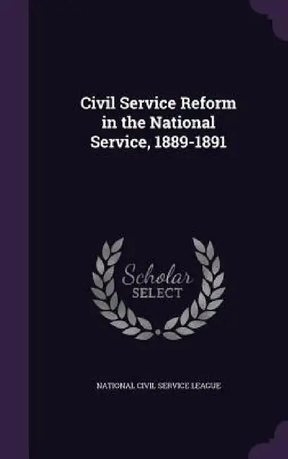 Civil Service Reform in the National Service, 1889-1891 by National Civil Service League