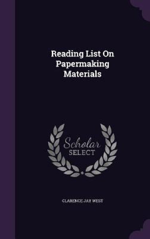 Reading List On Papermaking Materials by Clarence Jay West