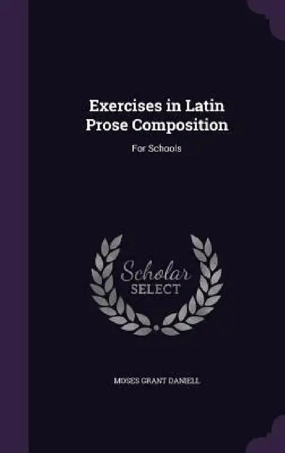 Exercises in Latin Prose Composition: For Schools by Moses Grant Daniell