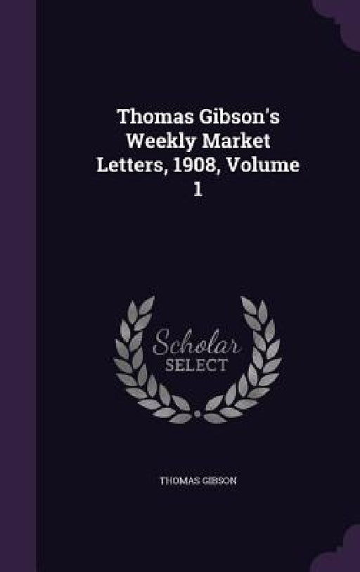 Thomas Gibson's Weekly Market Letters, 1908, Volume 1 by Thomas Gibson