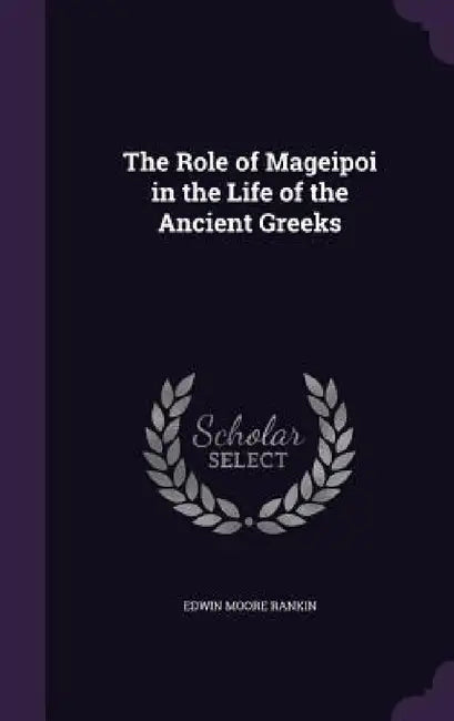 The Role of Mageipoi in the Life of the Ancient Greeks by Edwin Moore Rankin