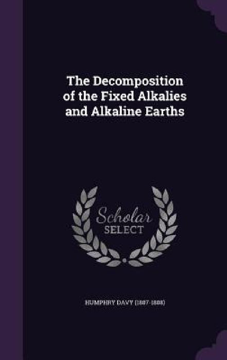 The Decomposition of the Fixed Alkalies and Alkaline Earths by Humphry Davy (1807-1808)