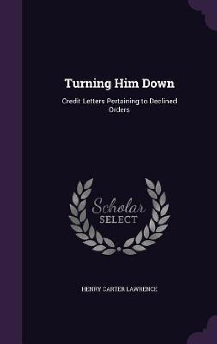 Turning Him Down: Credit Letters Pertaining to Declined Orders by Henry Carter Lawrence