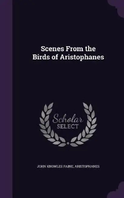 Scenes From the Birds of Aristophanes by John Knowles Paine, Aristophanes
