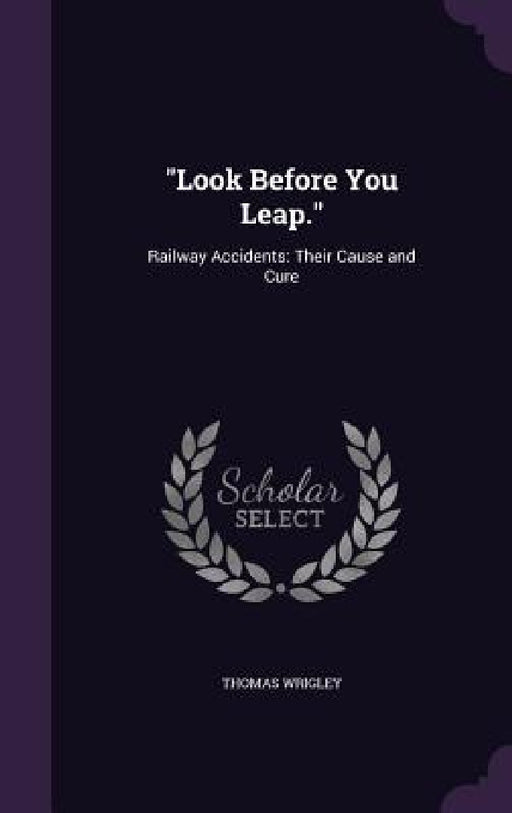 "Look Before You Leap.": Railway Accidents: Their Cause and Cure by Thomas Wrigley