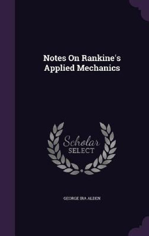 Notes On Rankine's Applied Mechanics by George Ira Alden