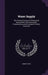 Water Supply: The Present Practice of Sinking and Boring Wells, With Geological Considerations and Examples of Wells Executed by Ernest Spon
