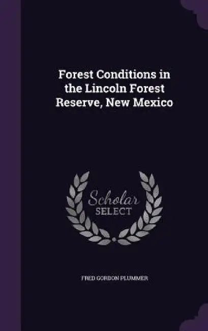 Forest Conditions in the Lincoln Forest Reserve, New Mexico by Fred Gordon Plummer