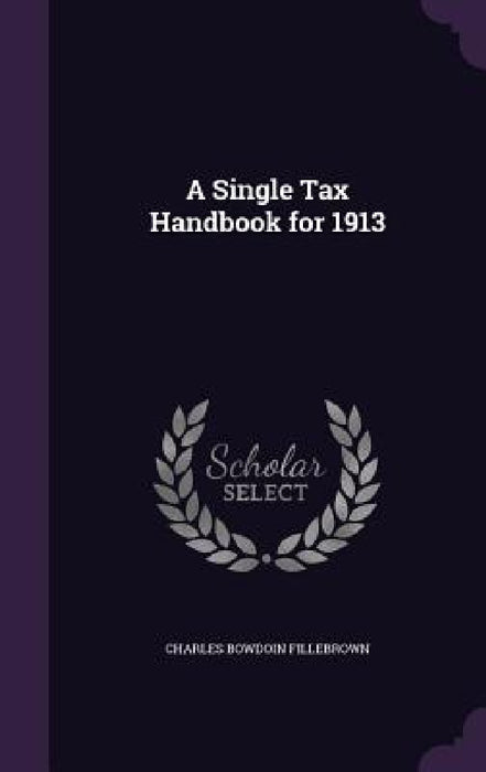 A Single Tax Handbook for 1913 by Charles Bowdoin Fillebrown