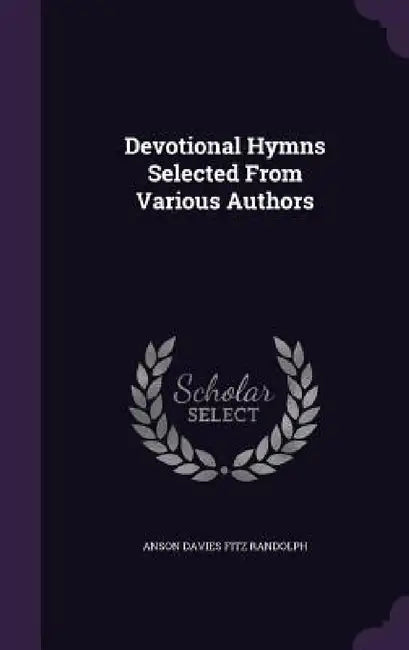 Devotional Hymns Selected From Various Authors by Anson Davies Fitz Randolph