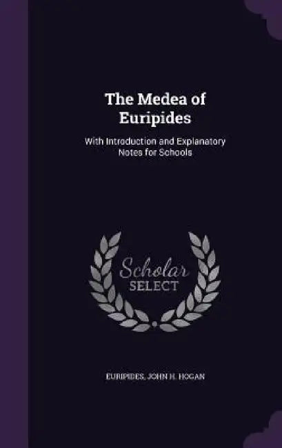 The Medea of Euripides: With Introduction and Explanatory Notes for Schools by Euripides, John H. Hogan