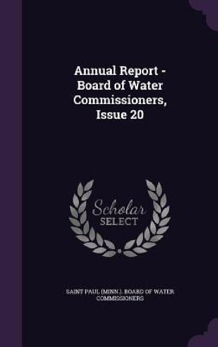 Annual Report - Board of Water Commissioners, Issue 20 by Saint Paul (Minn ). Board of Water Commi