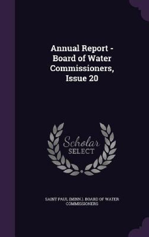 Annual Report - Board of Water Commissioners, Issue 20 by Saint Paul (Minn ). Board of Water Commi