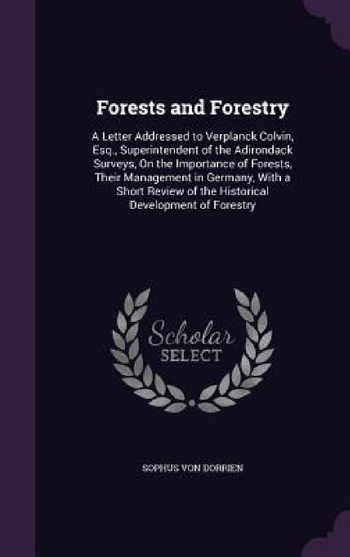 Forests and Forestry: A Letter Addressed to Verplanck Colvin, Esq., Superintendent of the Adirondack Surveys, On the Importance of Forests, by Sophus Von Dorrien