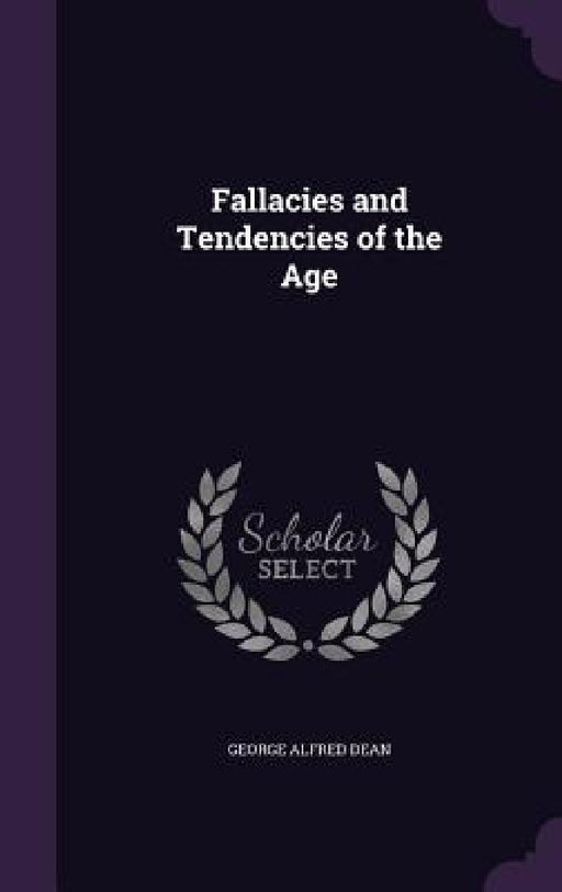 Fallacies and Tendencies of the Age by George Alfred Dean