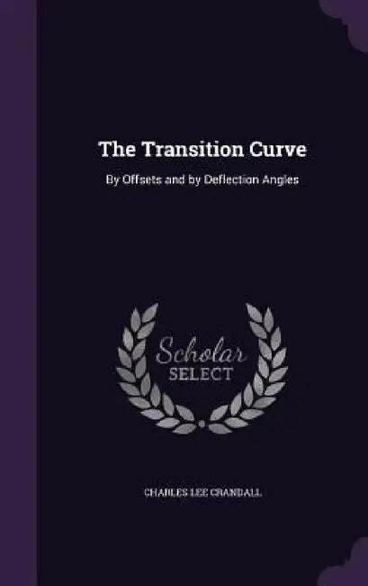The Transition Curve: By Offsets and by Deflection Angles by Charles Lee Crandall