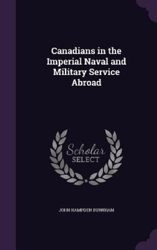 Canadians in the Imperial Naval and Military Service Abroad by John Hampden Burnham