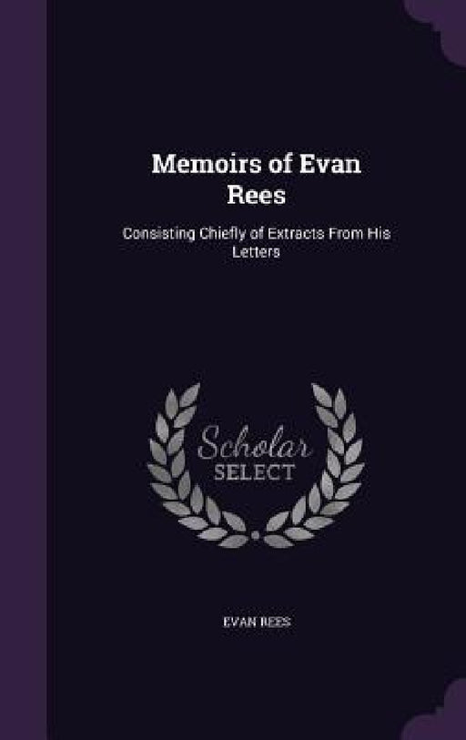 Memoirs of Evan Rees: Consisting Chiefly of Extracts From His Letters by Evan Rees