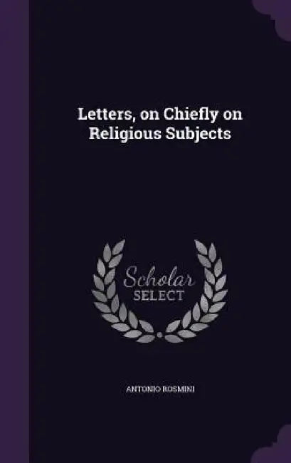 Letters, on Chiefly on Religious Subjects by Antonio Rosmini