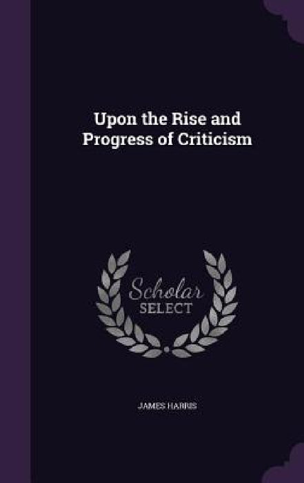 Upon the Rise and Progress of Criticism by James Harris